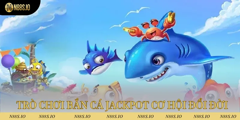 Chinh phục trò chơi bắn cá Jackpot cơ hội đổi đời cao