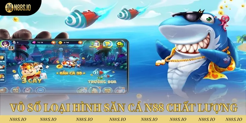 Vô số loại hình săn cá N88 chất lượng cao