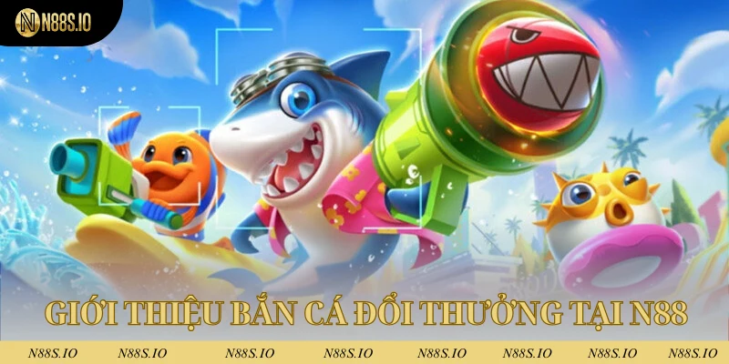 Tổng quát về sản phẩm bắn cá đổi thưởng tại N88