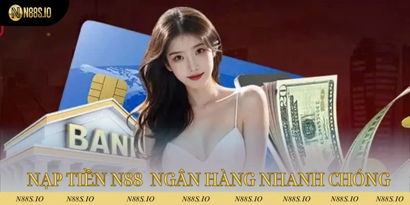 Nạp tiền N88 qua ngân hàng siêu nhanh chóng và tiện lợi