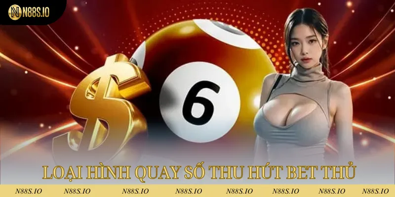 Loại hình quay số này thu hút vô vàn bet thủ tham gia